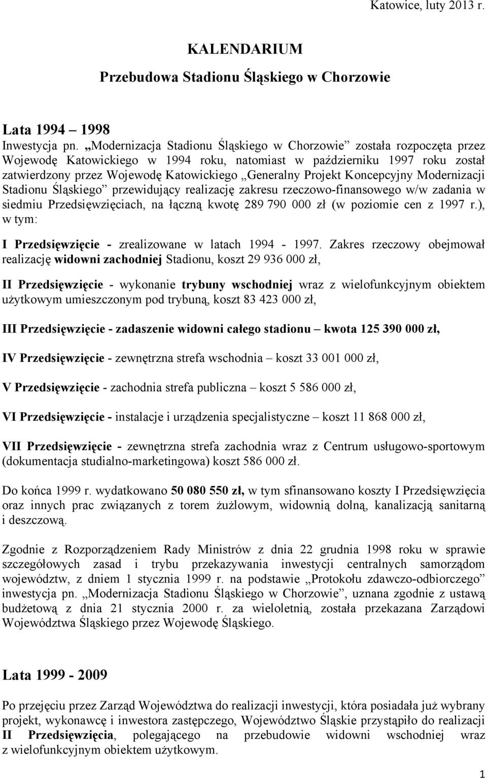 Projekt Koncepcyjny Modernizacji Stadionu Śląskiego przewidujący realizację zakresu rzeczowo-finansowego w/w zadania w siedmiu Przedsięwzięciach, na łączną kwotę 289 790 000 zł (w poziomie cen z 1997