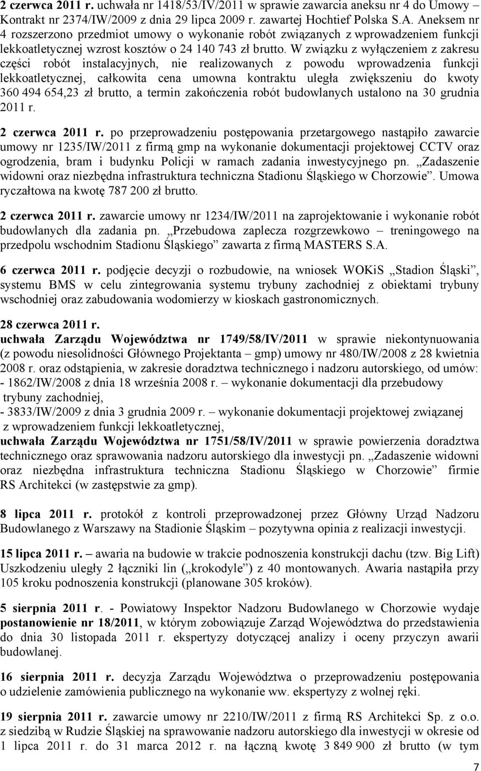 W związku z wyłączeniem z zakresu części robót instalacyjnych, nie realizowanych z powodu wprowadzenia funkcji lekkoatletycznej, całkowita cena umowna kontraktu uległa zwiększeniu do kwoty 360 494