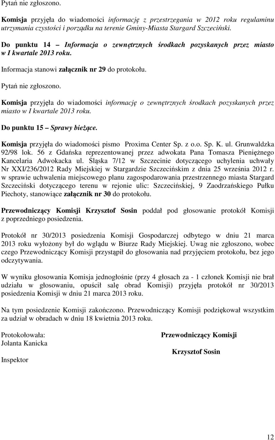 Komisja przyjęła do wiadomości informację o zewnętrznych środkach pozyskanych przez miasto w I kwartale 2013 roku. Do punktu 15 Sprawy bieżące. Komisja przyjęła do wiadomości pismo Proxima Center Sp.