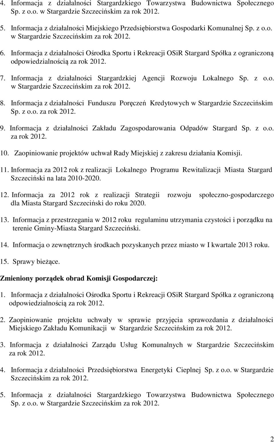 Informacja z działalności Ośrodka Sportu i Rekreacji OSiR Stargard Spółka z ograniczoną odpowiedzialnością za rok 2012. 7. Informacja z działalności Stargardzkiej Agencji Rozwoju Lokalnego Sp. z o.o. w Stargardzie Szczecińskim za rok 2012.