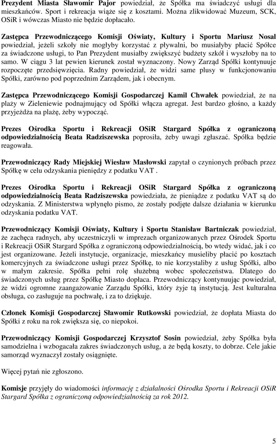 Zastępca Przewodniczącego Komisji Oświaty, Kultury i Sportu Mariusz Nosal powiedział, jeżeli szkoły nie mogłyby korzystać z pływalni, bo musiałyby płacić Spółce za świadczone usługi, to Pan Prezydent