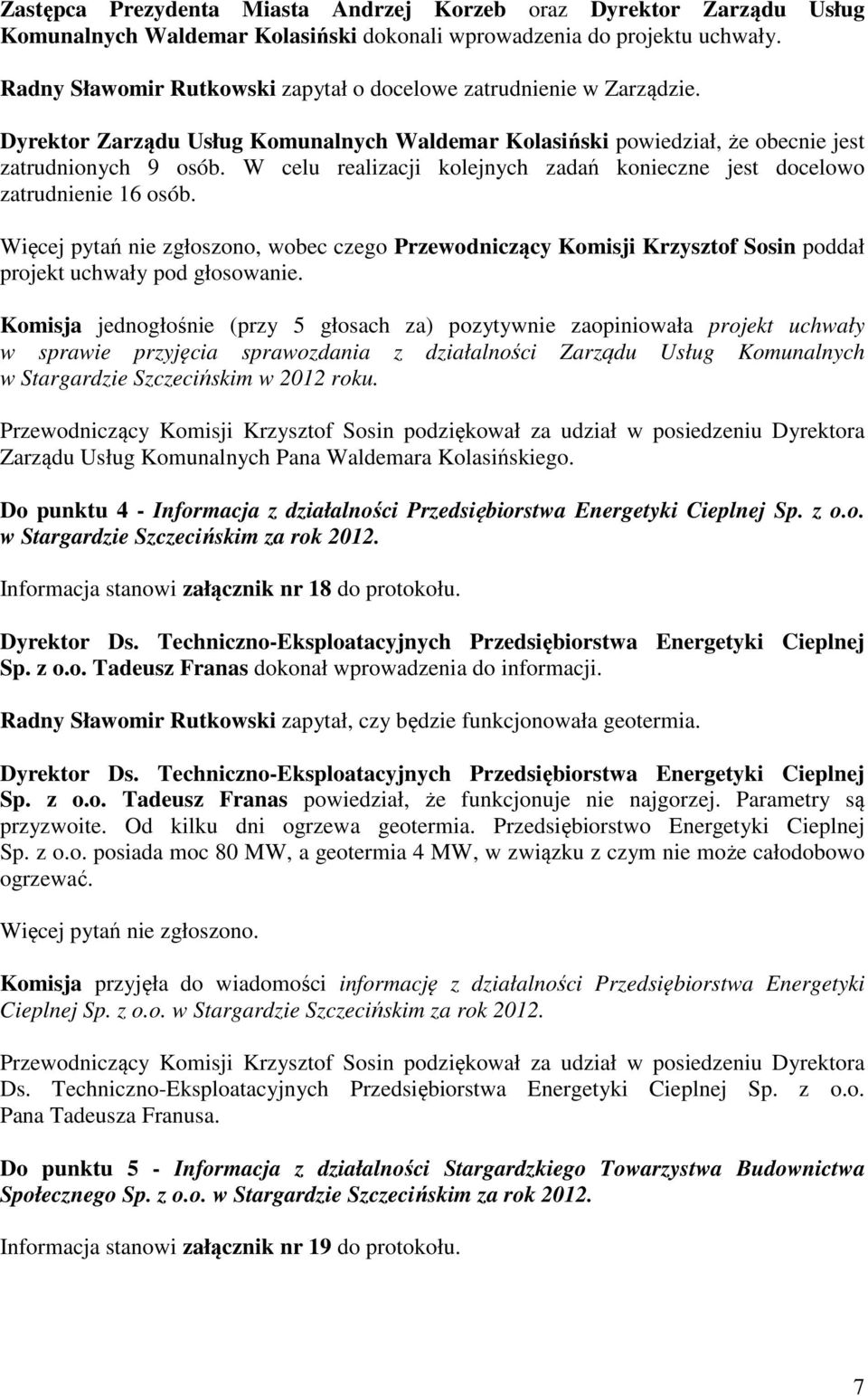 W celu realizacji kolejnych zadań konieczne jest docelowo zatrudnienie 16 osób. Więcej pytań nie zgłoszono, wobec czego Przewodniczący Komisji Krzysztof Sosin poddał projekt uchwały pod głosowanie.