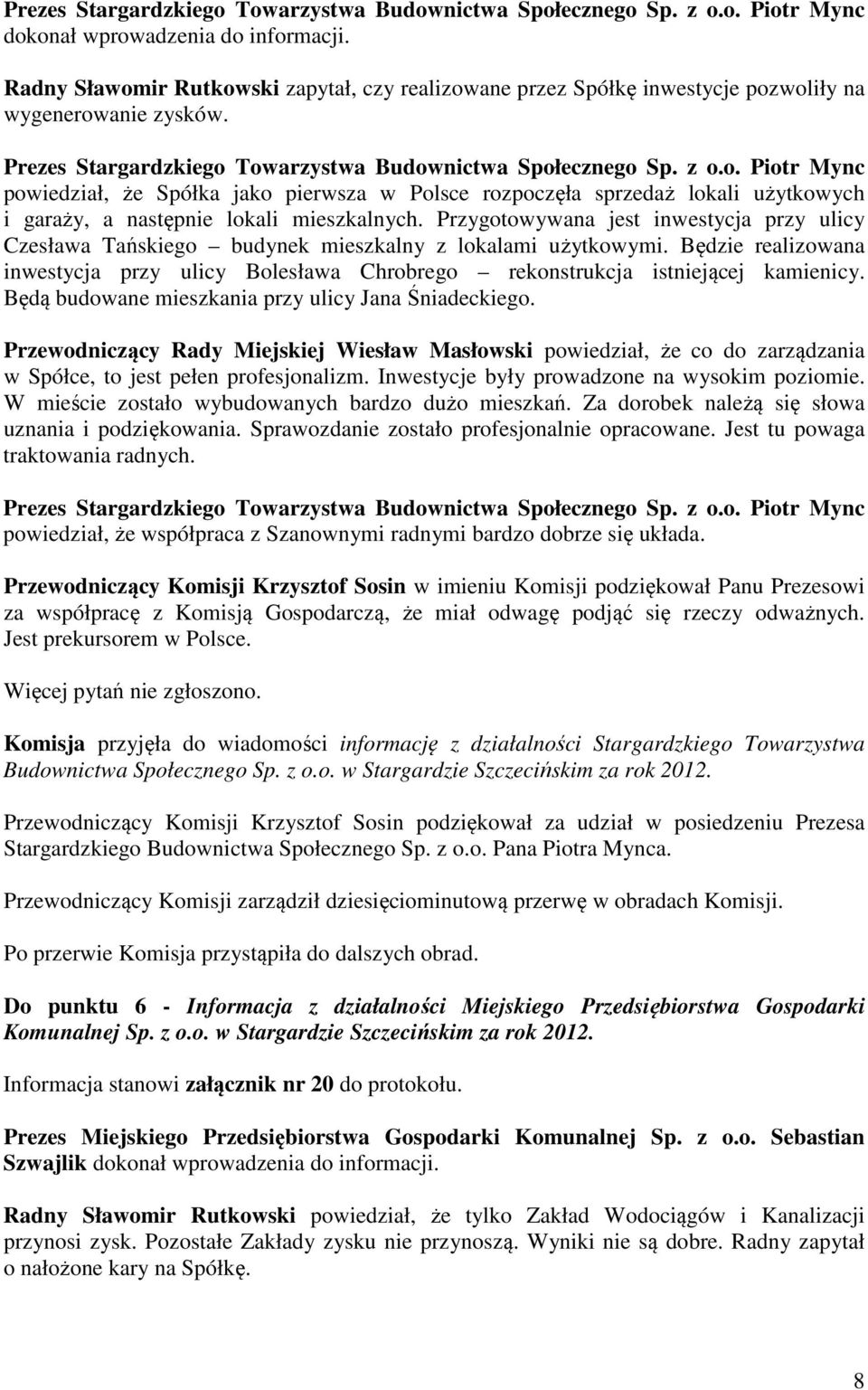 Przygotowywana jest inwestycja przy ulicy Czesława Tańskiego budynek mieszkalny z lokalami użytkowymi. Będzie realizowana inwestycja przy ulicy Bolesława Chrobrego rekonstrukcja istniejącej kamienicy.