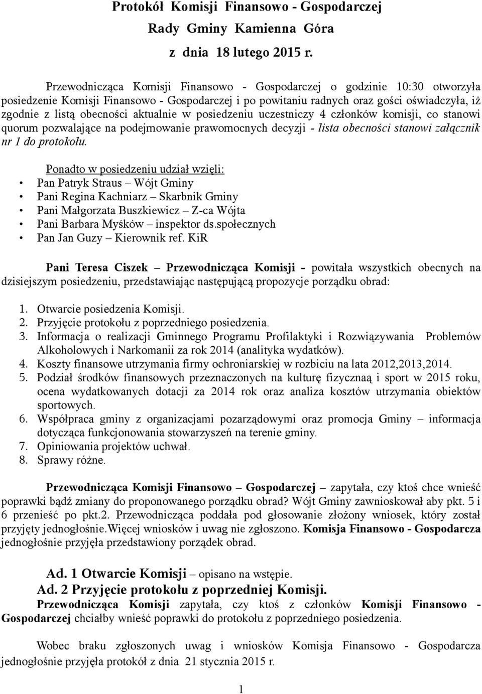 aktualnie w posiedzeniu uczestniczy 4 członków komisji, co stanowi quorum pozwalające na podejmowanie prawomocnych decyzji - lista obecności stanowi załącznik nr 1 do protokołu.