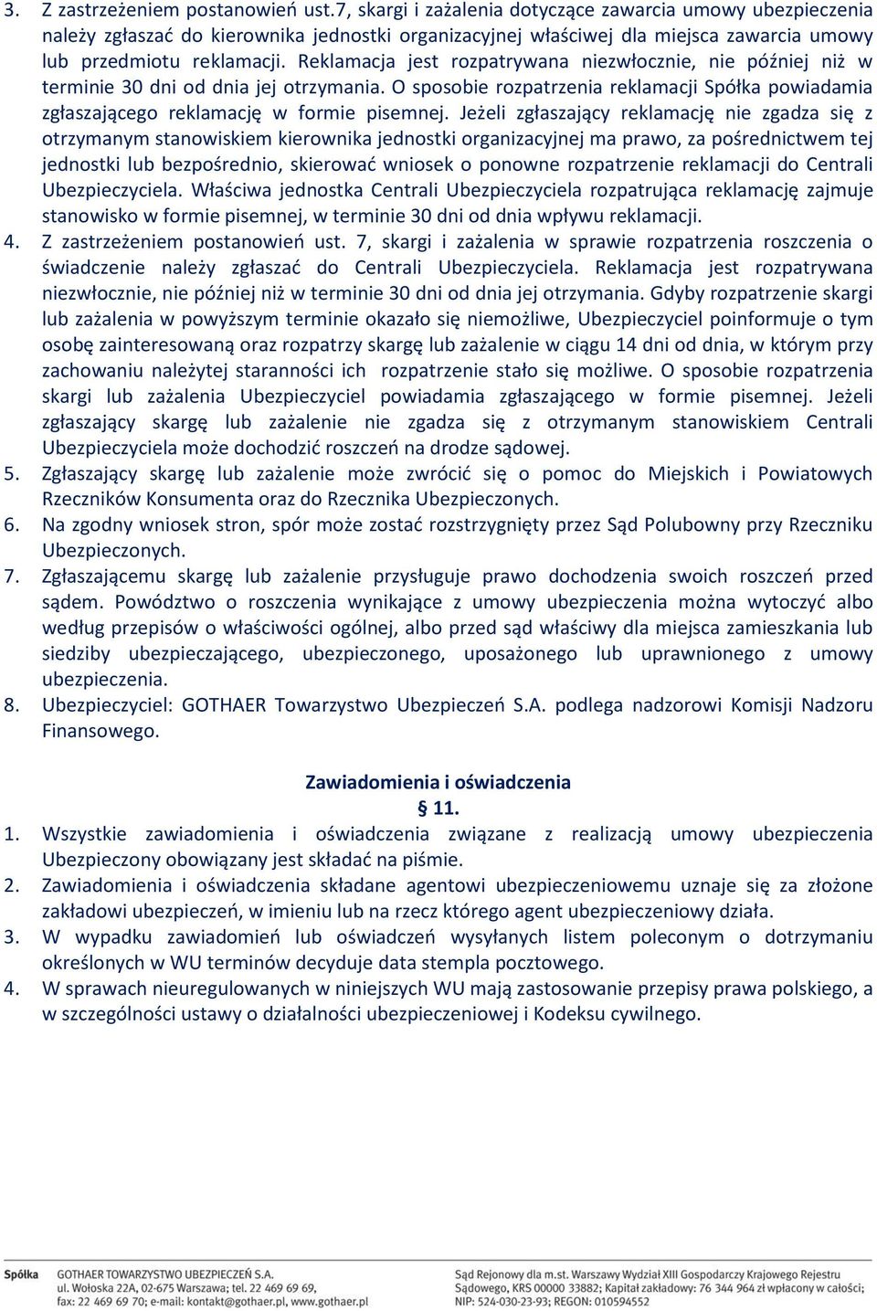 Reklamacja jest rozpatrywana niezwłocznie, nie później niż w terminie 30 dni od dnia jej otrzymania. O sposobie rozpatrzenia reklamacji Spółka powiadamia zgłaszającego reklamację w formie pisemnej.