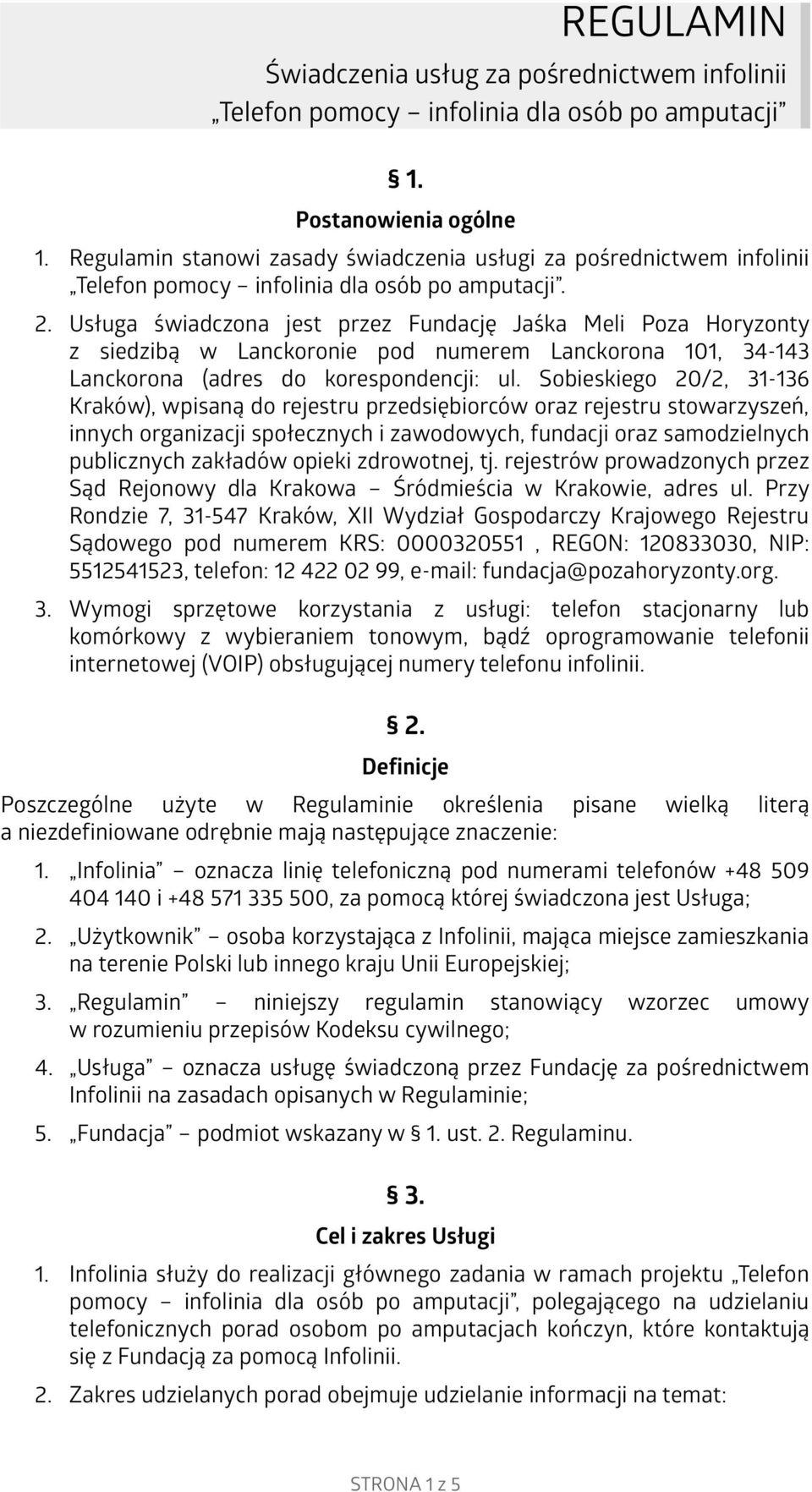 Usługa świadczona jest przez Fundację Jaśka Meli Poza Horyzonty z siedzibą w Lanckoronie pod numerem Lanckorona 101, 34-143 Lanckorona (adres do korespondencji: ul.