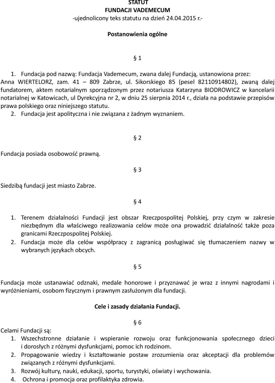 Sikorskiego 85 (pesel 82110914802), zwaną dalej fundatorem, aktem notarialnym sporządzonym przez notariusza Katarzyna BIODROWICZ w kancelarii notarialnej w Katowicach, ul Dyrekcyjna nr 2, w dniu 25