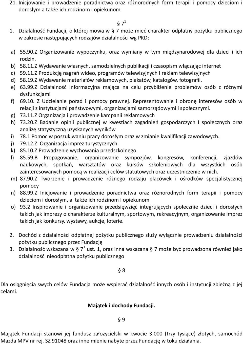 Z Organizowanie wypoczynku, oraz wymiany w tym międzynarodowej dla dzieci i ich rodzin. b) 58.11.Z Wydawanie własnych, samodzielnych publikacji i czasopism włączając internet c) 59.11.Z Produkcję nagrań wideo, programów telewizyjnych I reklam telewizyjnych d) 58.