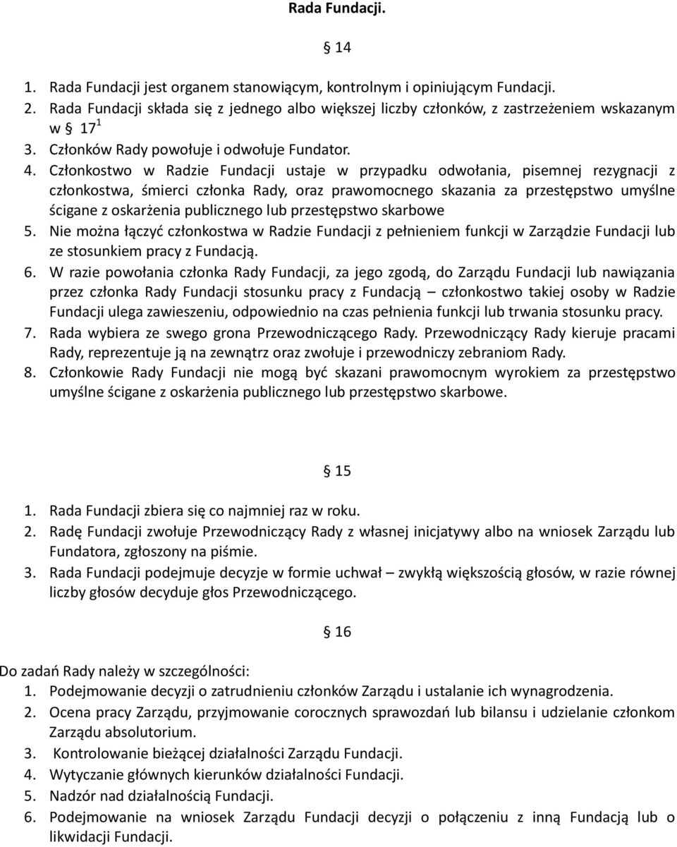 Członkostwo w Radzie Fundacji ustaje w przypadku odwołania, pisemnej rezygnacji z członkostwa, śmierci członka Rady, oraz prawomocnego skazania za przestępstwo umyślne ścigane z oskarżenia