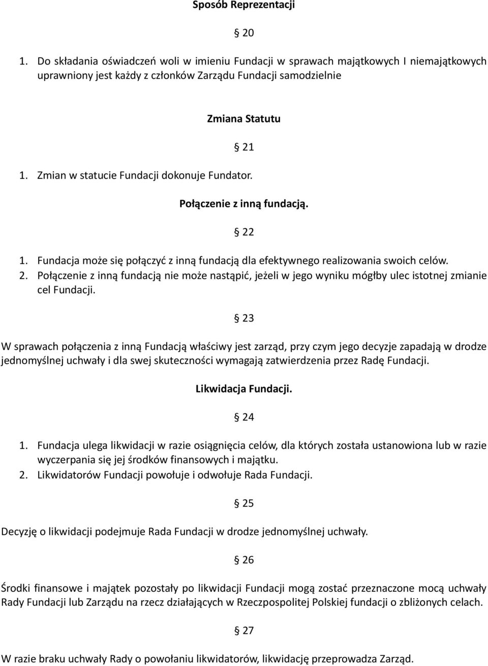 23 W sprawach połączenia z inną Fundacją właściwy jest zarząd, przy czym jego decyzje zapadają w drodze jednomyślnej uchwały i dla swej skuteczności wymagają zatwierdzenia przez Radę Fundacji.