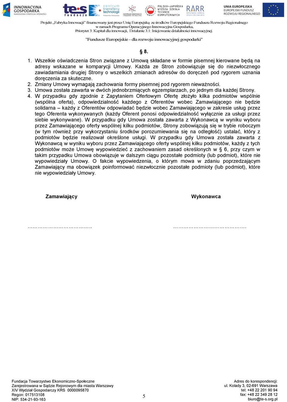 Zmiany Umowy wymagają zachowania formy pisemnej pod rygorem nieważności. 3. Umowa została zawarta w dwóch jednobrzmiących egzemplarzach, po jednym dla każdej Strony. 4.