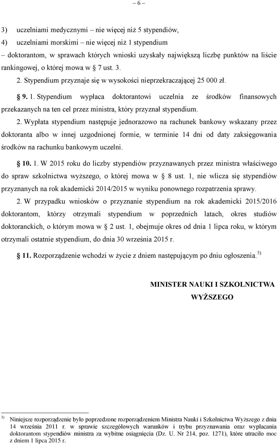 Stypendium wypłaca doktorantowi uczelnia ze środków finansowych przekazanych na ten cel przez ministra, który przyznał stypendium. 2.