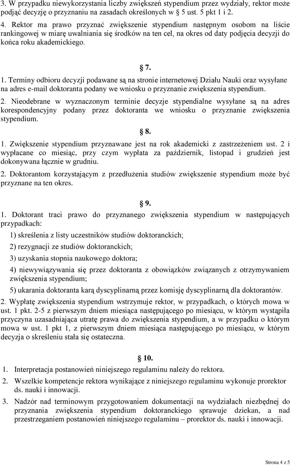 Terminy odbioru decyzji podawane są na stronie internetowej Działu Nauki oraz wysyłane na adres e-mail doktoranta podany we wniosku o przyznanie zwiększenia stypendium. 2.