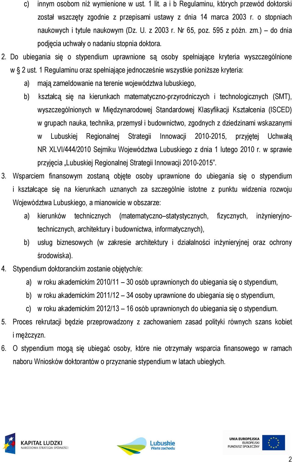 1 Regulaminu oraz spełniające jednocześnie wszystkie poniŝsze kryteria: a) mają zameldowanie na terenie województwa lubuskiego, b) kształcą się na kierunkach matematyczno-przyrodniczych i