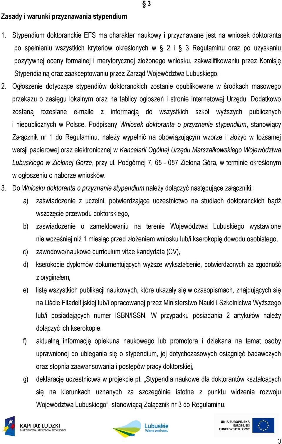 formalnej i merytorycznej złoŝonego wniosku, zakwalifikowaniu przez Komisję Stypendialną oraz zaakceptowaniu przez Zarząd Województwa Lubuskiego. 2.