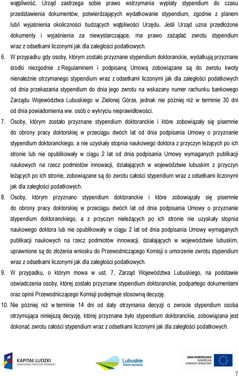 W przypadku gdy osoby, którym zostało przyznane stypendium doktoranckie, wydatkują przyznane środki niezgodnie z Regulaminem i podpisaną Umową zobowiązane są do zwrotu kwoty nienaleŝnie otrzymanego