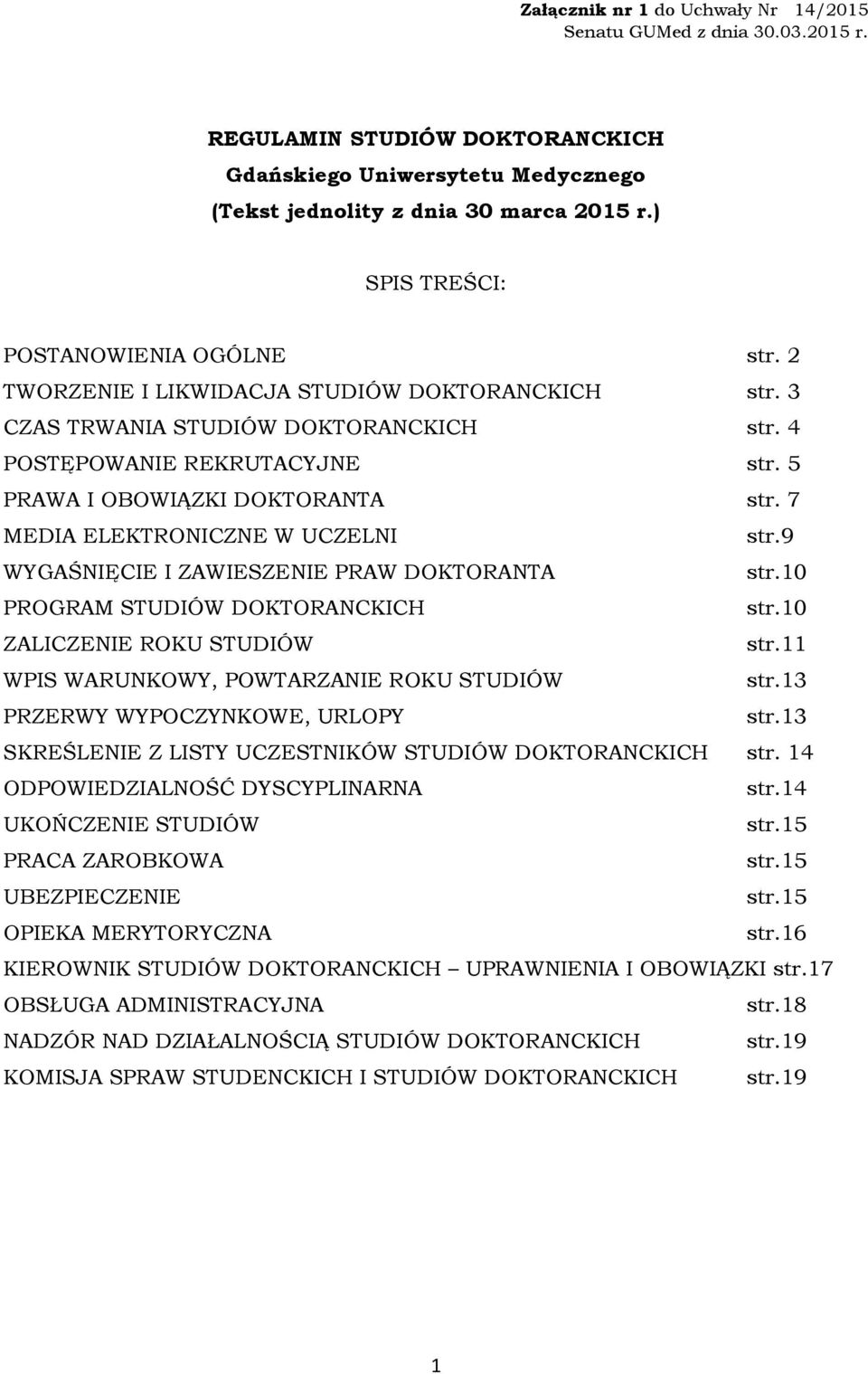5 PRAWA I OBOWIĄZKI DOKTORANTA str. 7 MEDIA ELEKTRONICZNE W UCZELNI str.9 WYGAŚNIĘCIE I ZAWIESZENIE PRAW DOKTORANTA str.10 PROGRAM STUDIÓW DOKTORANCKICH str.10 ZALICZENIE ROKU STUDIÓW str.