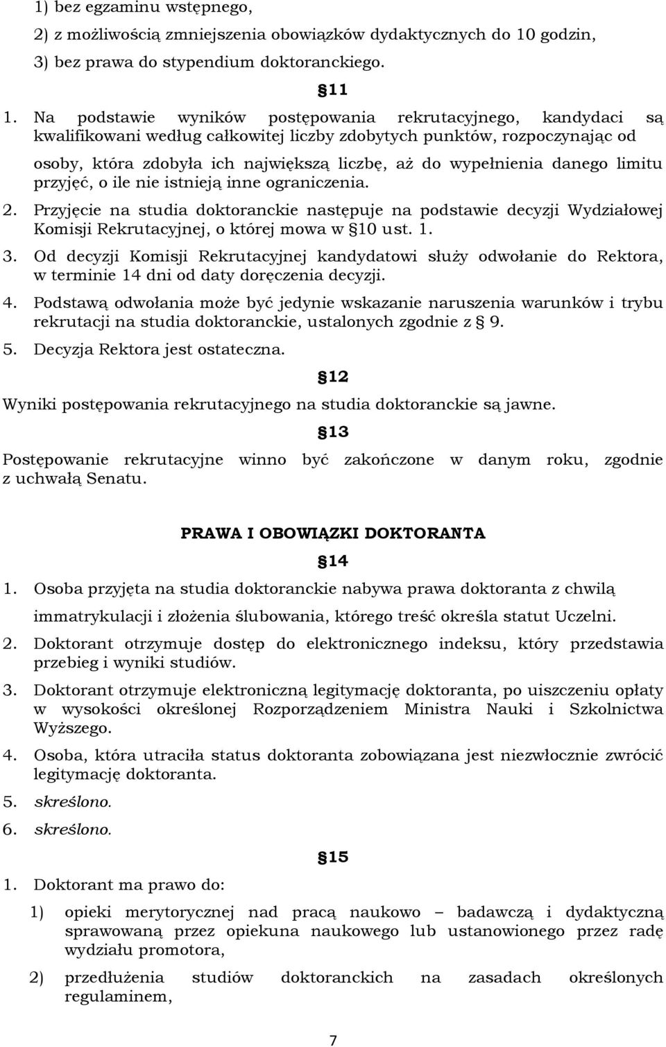 danego limitu przyjęć, o ile nie istnieją inne ograniczenia. 2. Przyjęcie na studia doktoranckie następuje na podstawie decyzji Wydziałowej Komisji Rekrutacyjnej, o której mowa w 10 ust. 1. 3.