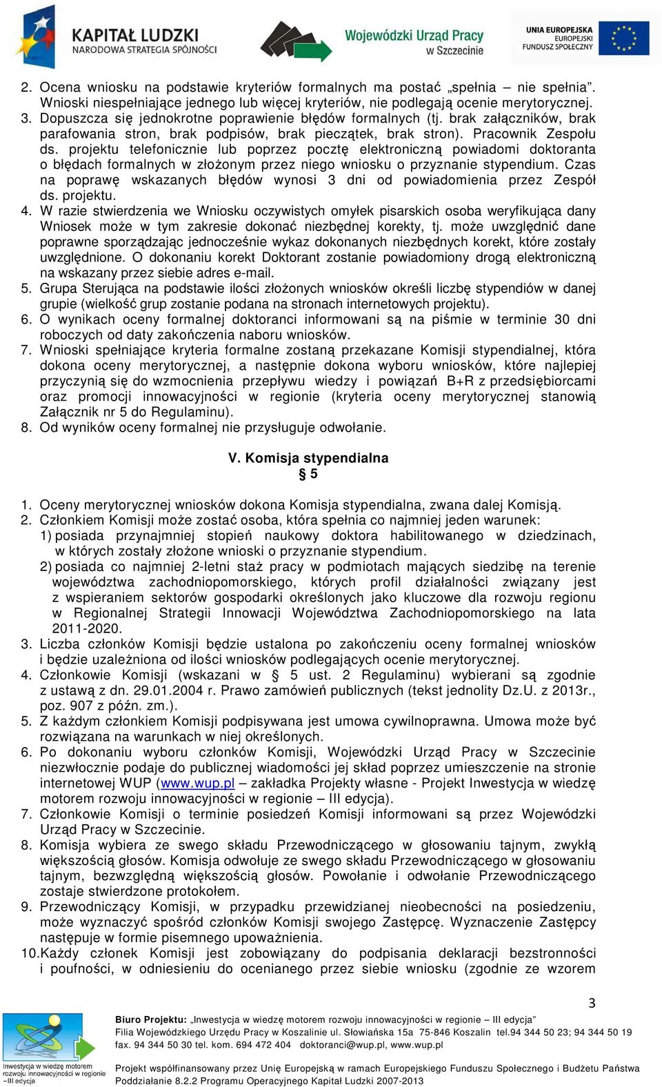 projektu telefonicznie lub poprzez pocztę elektroniczną powiadomi doktoranta o błędach formalnych w złoŝonym przez niego wniosku o przyznanie stypendium.