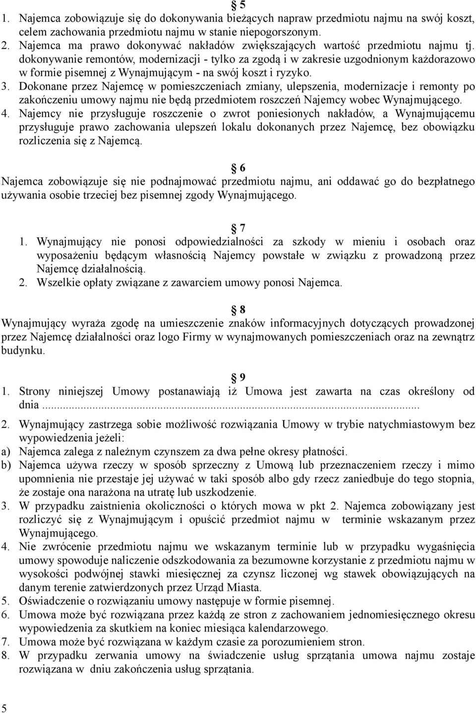 dokonywanie remontów, modernizacji - tylko za zgodą i w zakresie uzgodnionym każdorazowo w formie pisemnej z Wynajmującym - na swój koszt i ryzyko. 3.