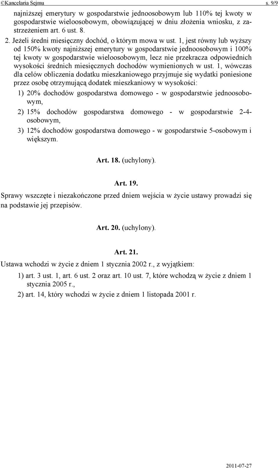 1, jest równy lub wyższy od 150% kwoty najniższej emerytury w gospodarstwie jednoosobowym i 100% tej kwoty w gospodarstwie wieloosobowym, lecz nie przekracza odpowiednich wysokości średnich