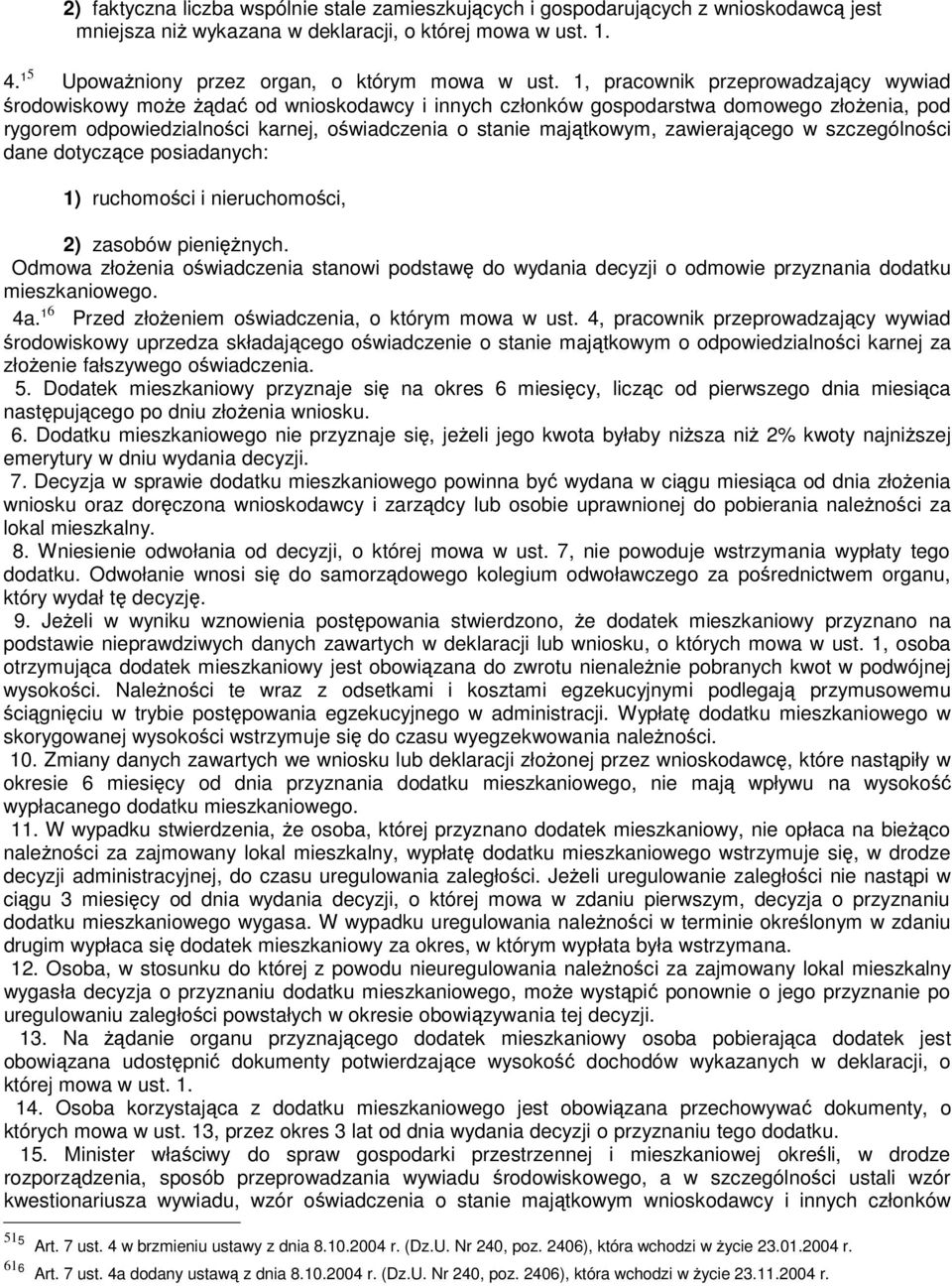 1, pracownik przeprowadzający wywiad środowiskowy może żądać od wnioskodawcy i innych członków gospodarstwa domowego złożenia, pod rygorem odpowiedzialności karnej, oświadczenia o stanie majątkowym,