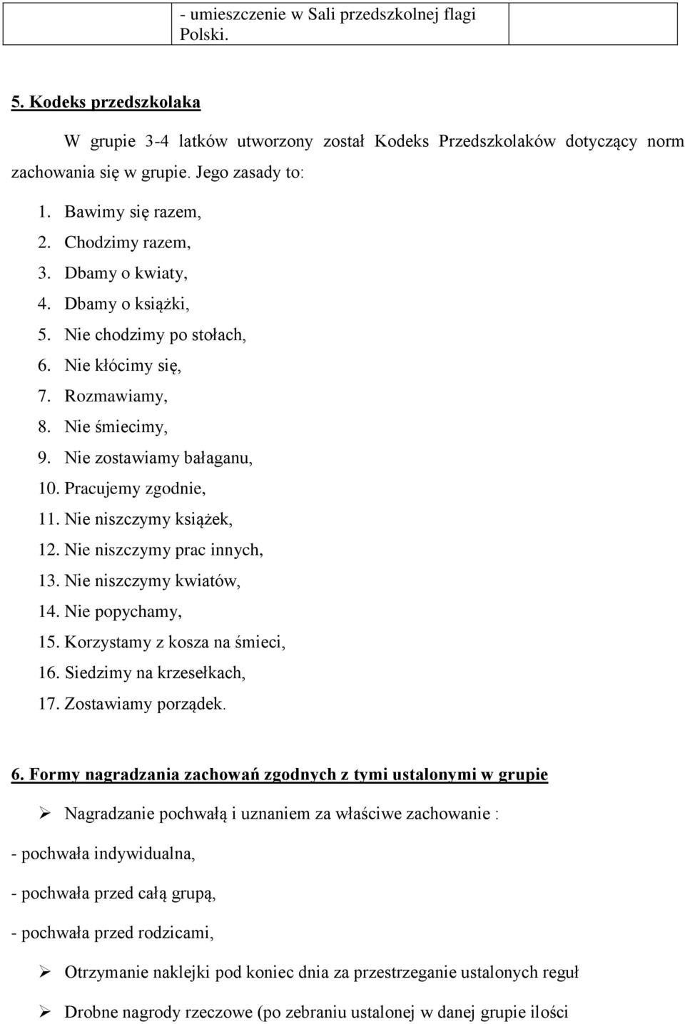 Pracujemy zgodnie, 11. Nie niszczymy książek, 12. Nie niszczymy prac innych, 13. Nie niszczymy kwiatów, 14. Nie popychamy, 15. Korzystamy z kosza na śmieci, 16. Siedzimy na krzesełkach, 17.