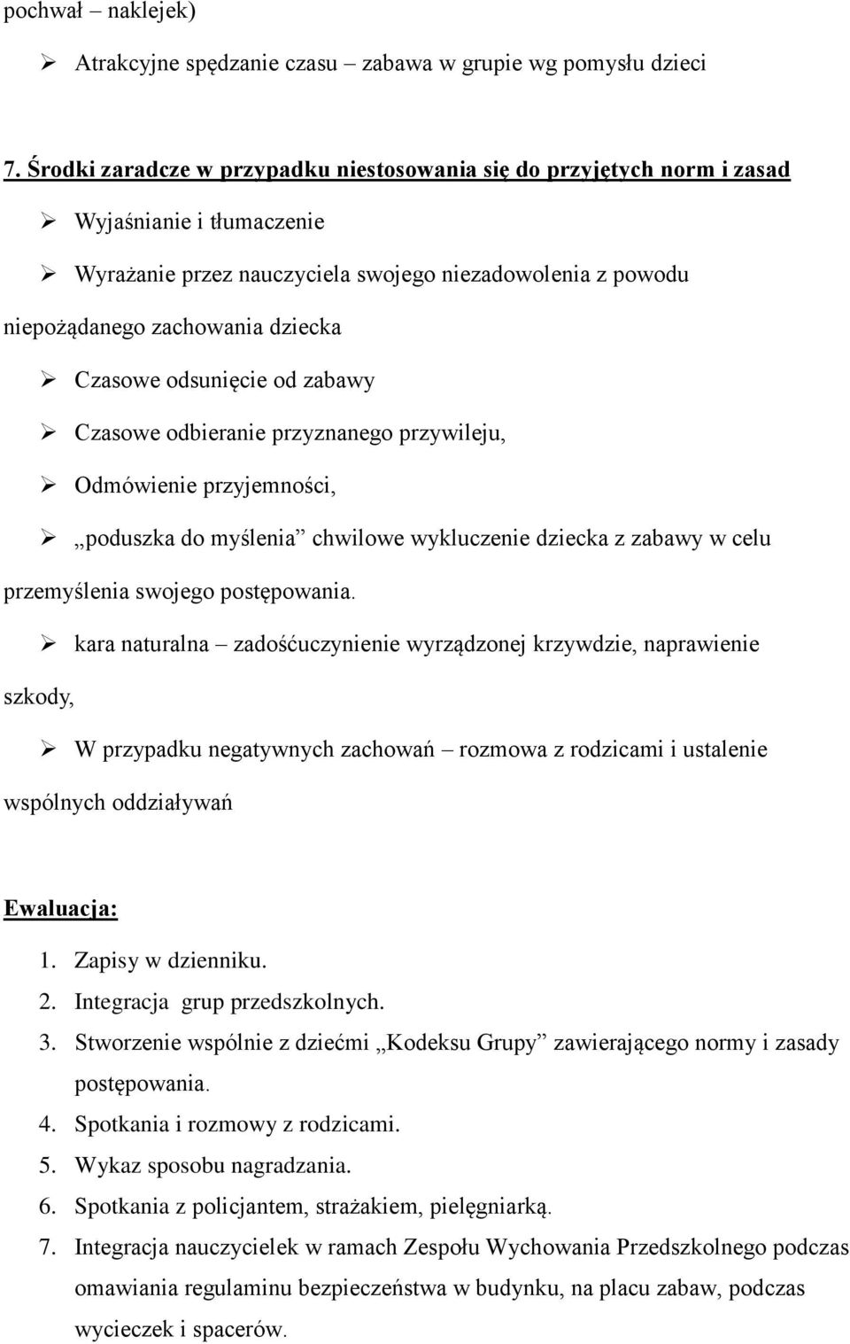 odsunięcie od zabawy Czasowe odbieranie przyznanego przywileju, Odmówienie przyjemności, poduszka do myślenia chwilowe wykluczenie dziecka z zabawy w celu przemyślenia swojego postępowania.