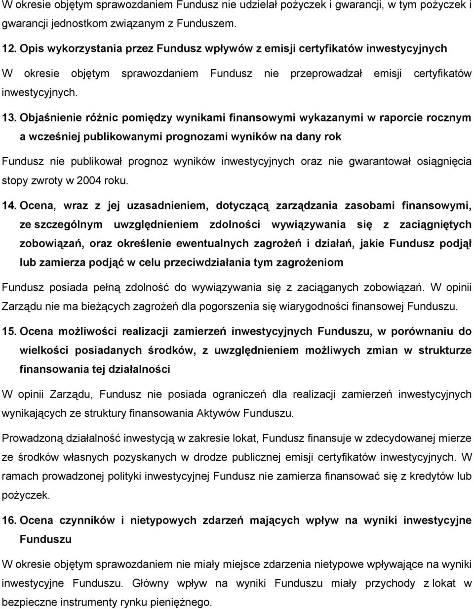 Objaśnienie różnic pomiędzy wynikami finansowymi wykazanymi w raporcie rocznym a wcześniej publikowanymi prognozami wyników na dany rok Fundusz nie publikował prognoz wyników inwestycyjnych oraz nie