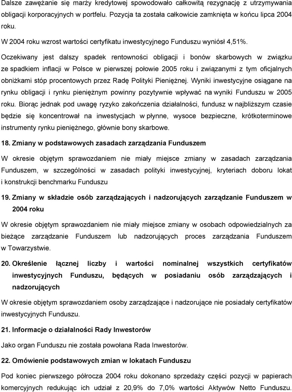 Oczekiwany jest dalszy spadek rentowności obligacji i bonów skarbowych w związku ze spadkiem inflacji w Polsce w pierwszej połowie 2005 roku i związanymi z tym oficjalnych obniżkami stóp procentowych