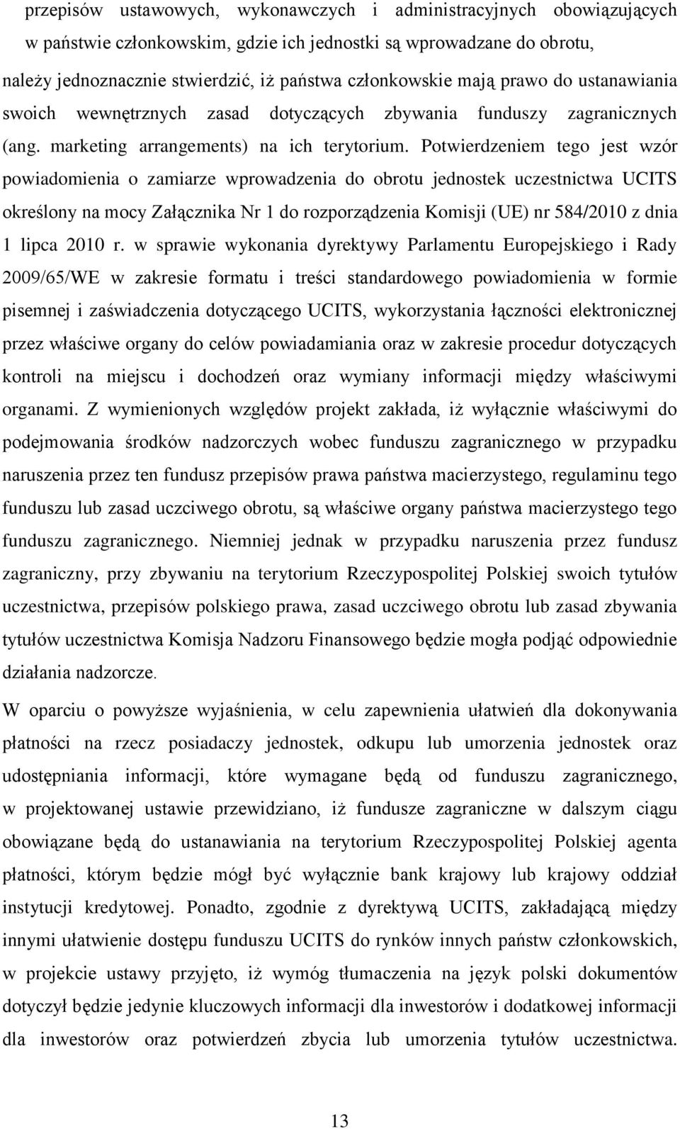 Potwierdzeniem tego jest wzór powiadomienia o zamiarze wprowadzenia do obrotu jednostek uczestnictwa UCITS określony na mocy Załącznika Nr 1 do rozporządzenia Komisji (UE) nr 584/2010 z dnia 1 lipca