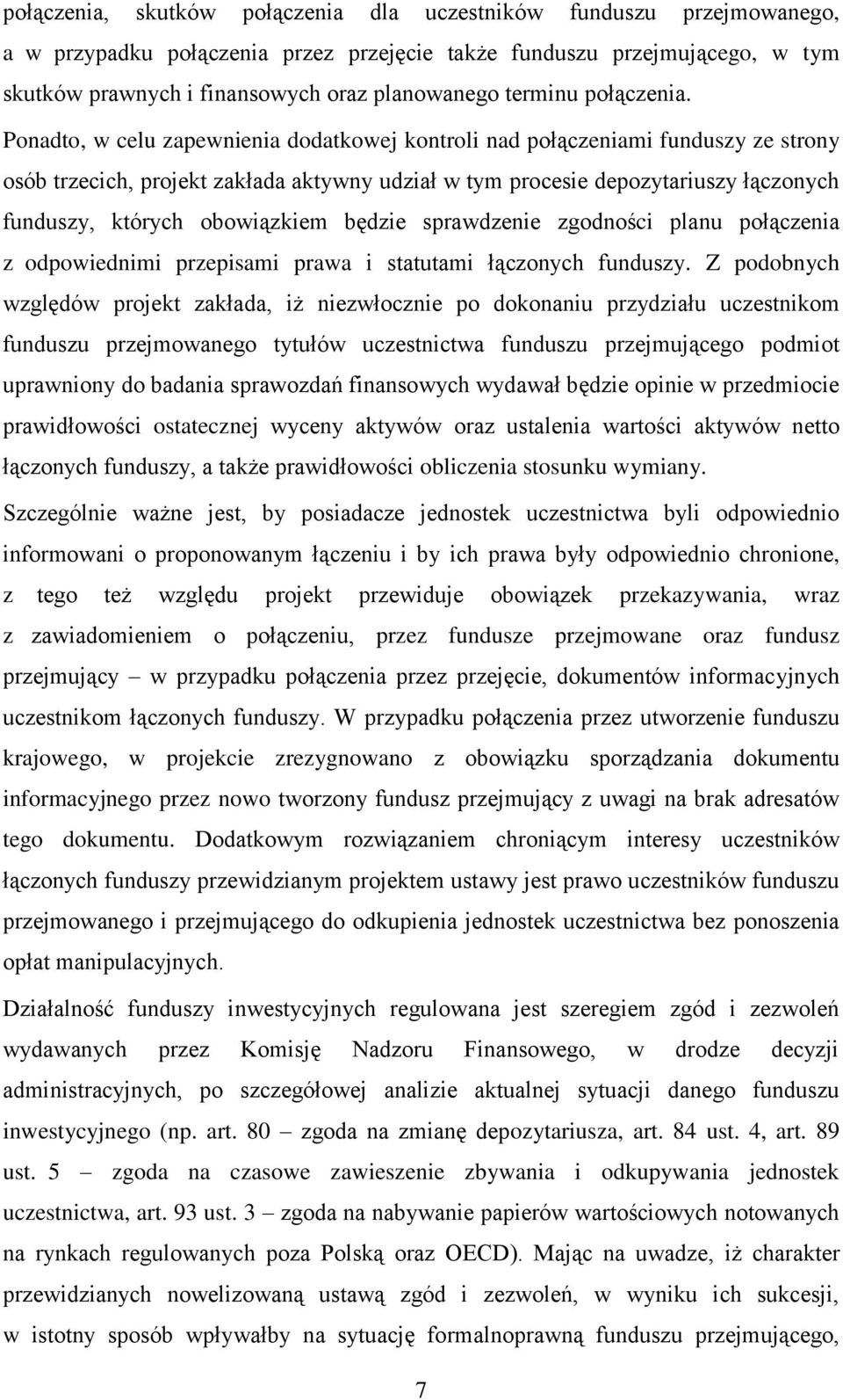 Ponadto, w celu zapewnienia dodatkowej kontroli nad połączeniami funduszy ze strony osób trzecich, projekt zakłada aktywny udział w tym procesie depozytariuszy łączonych funduszy, których obowiązkiem