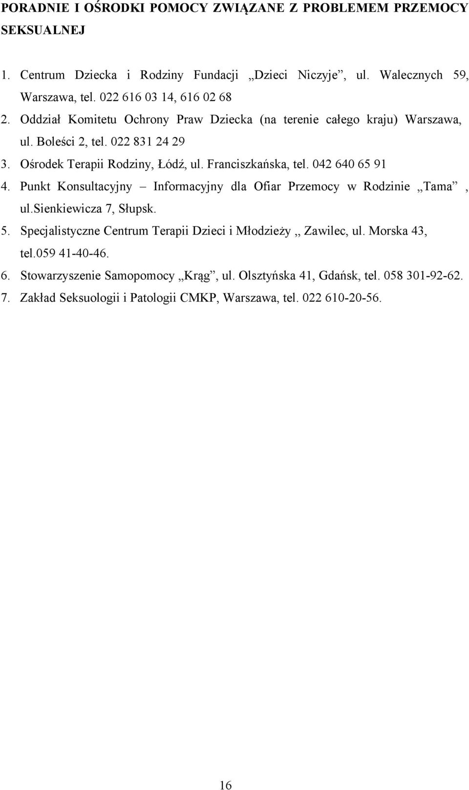 Franciszkańska, tel. 042 640 65 91 4. Punkt Konsultacyjny Informacyjny dla Ofiar Przemocy w Rodzinie Tama, ul.sienkiewicza 7, Słupsk. 5.