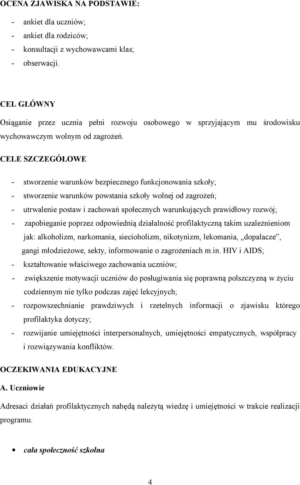 CELE SZCZEGÓŁOWE - stworzenie warunków bezpiecznego funkcjonowania szkoły; - stworzenie warunków powstania szkoły wolnej od zagrożeń; - utrwalenie postaw i zachowań społecznych warunkujących