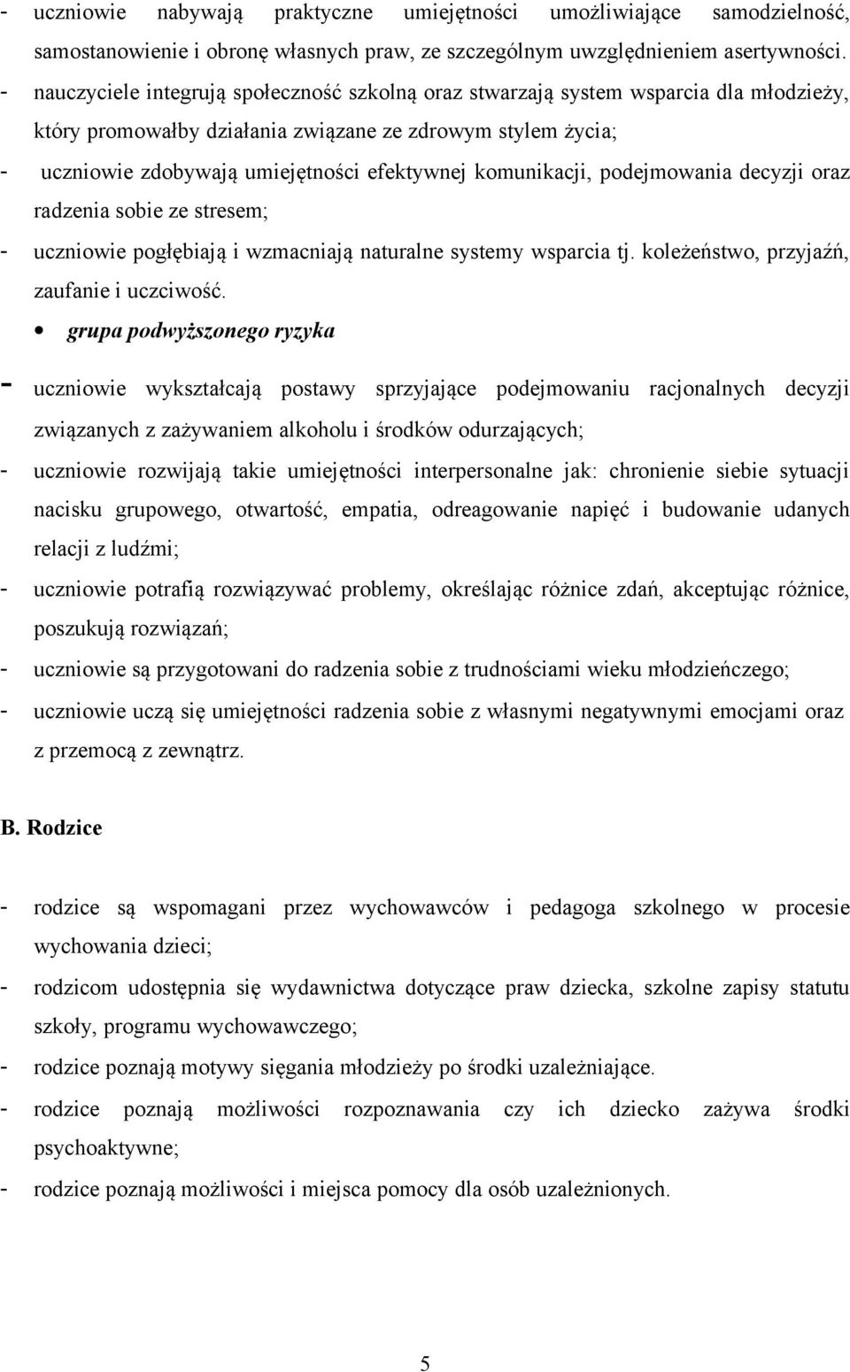 komunikacji, podejmowania decyzji oraz radzenia sobie ze stresem; - uczniowie pogłębiają i wzmacniają naturalne systemy wsparcia tj. koleżeństwo, przyjaźń, zaufanie i uczciwość.