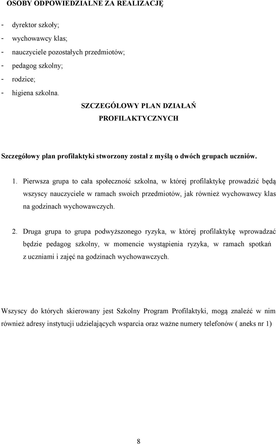 Pierwsza grupa to cała społeczność szkolna, w której profilaktykę prowadzić będą wszyscy nauczyciele w ramach swoich przedmiotów, jak również wychowawcy klas na godzinach wychowawczych. 2.