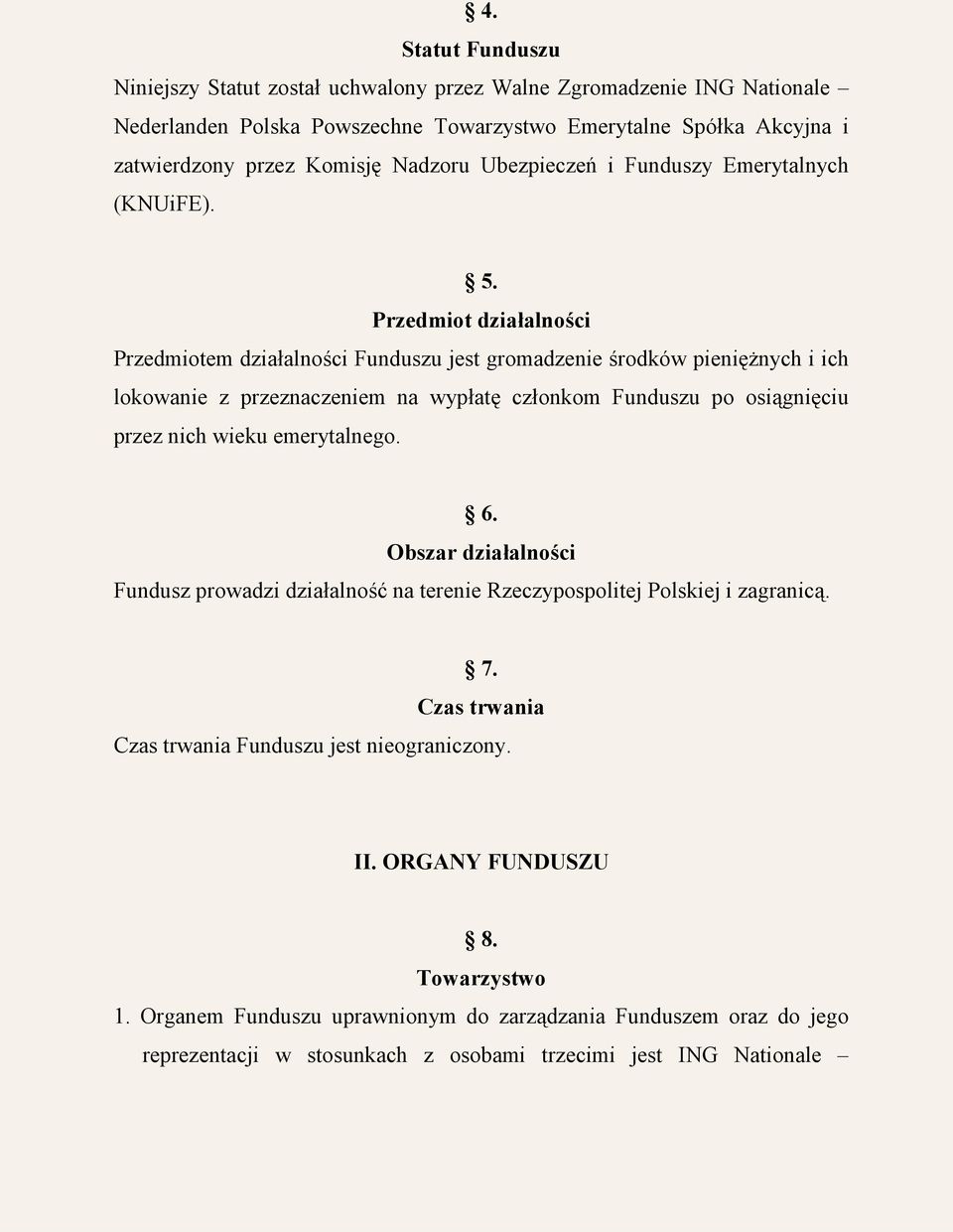 Przedmiot działalności Przedmiotem działalności Funduszu jest gromadzenie środków pieniężnych i ich lokowanie z przeznaczeniem na wypłatę członkom Funduszu po osiągnięciu przez nich wieku