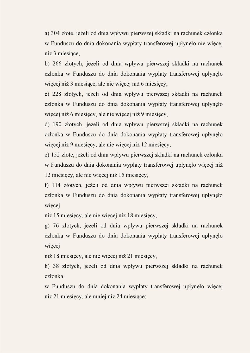 składki na rachunek członka w Funduszu do dnia dokonania wypłaty transferowej upłynęło więcej niż 6 miesięcy, ale nie więcej niż 9 miesięcy, d) 190 złotych, jeżeli od dnia wpływu pierwszej składki na