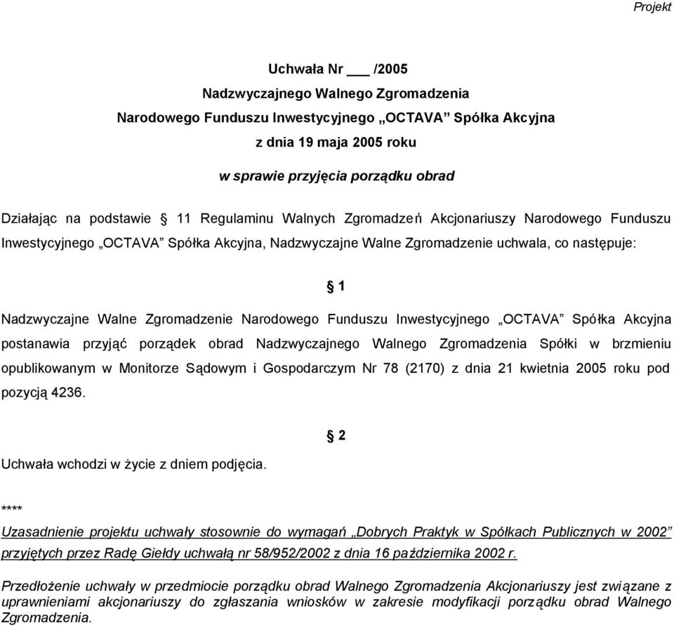 OCTAVA Spółka Akcyjna postanawia przyjąć porządek obrad Spółki w brzmieniu opublikowanym w Monitorze Sądowym i Gospodarczym Nr 78 (2170) z dnia 21 kwietnia 2005 roku pod pozycją 4236.