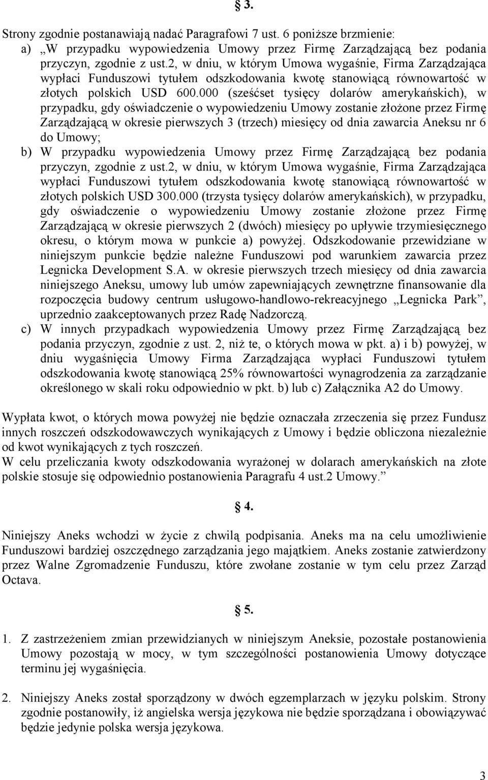 000 (sześćset tysięcy dolarów amerykańskich), w przypadku, gdy oświadczenie o wypowiedzeniu Umowy zostanie złożone przez Firmę Zarządzającą w okresie pierwszych 3 (trzech) miesięcy od dnia zawarcia