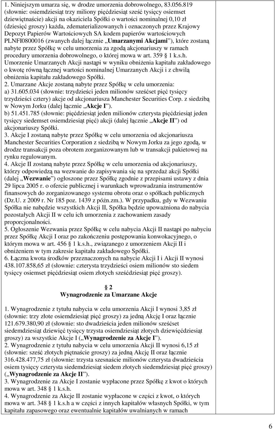 oznaczonych przez Krajowy Depozyt Papierów Wartościowych SA kodem papierów wartościowych PLNFI0800016 (zwanych dalej łącznie Umarzanymi Akcjami ), które zostaną nabyte przez Spółkę w celu umorzenia