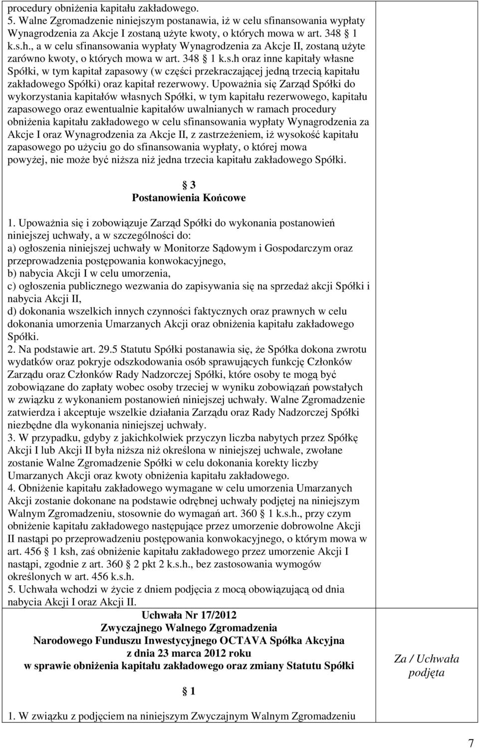 Upoważnia się Zarząd Spółki do wykorzystania kapitałów własnych Spółki, w tym kapitału rezerwowego, kapitału zapasowego oraz ewentualnie kapitałów uwalnianych w ramach procedury obniżenia kapitału