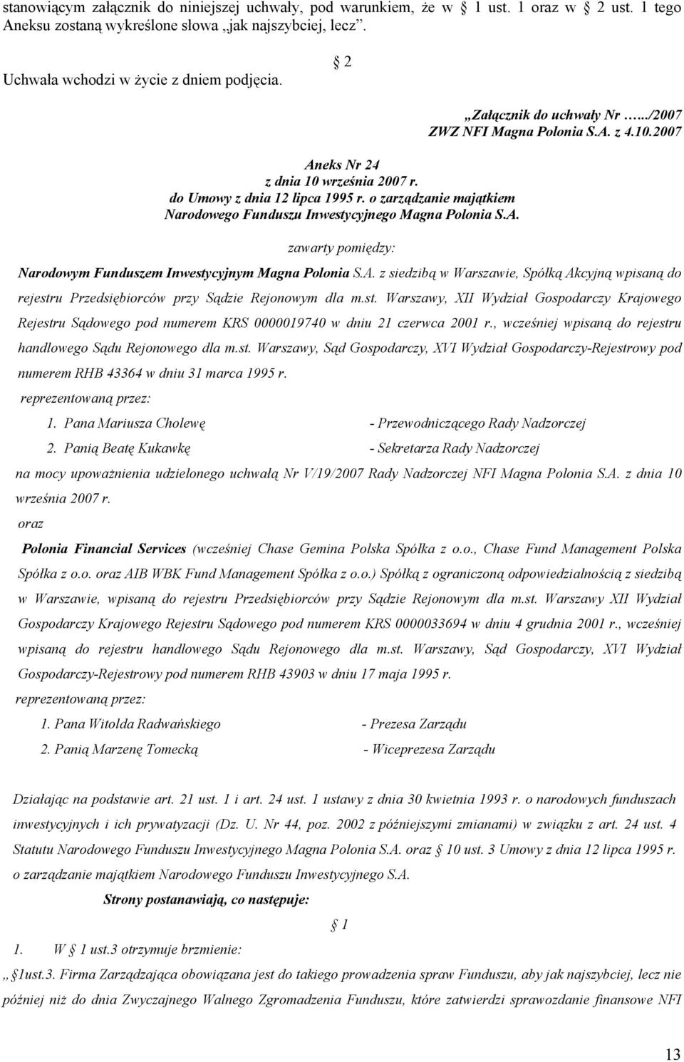 2007 zawarty pomiędzy: Narodowym Funduszem Inwestycyjnym z siedzibą w Warszawie, Spółką Akcyjną wpisaną do rejestru Przedsiębiorców przy Sądzie Rejonowym dla m.st. Warszawy, XII Wydział Gospodarczy Krajowego Rejestru Sądowego pod numerem KRS 0000019740 w dniu 21 czerwca 2001 r.