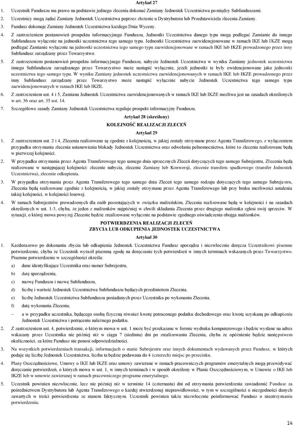 Z zastrzeżeniem postanowień prospektu informacyjnego Funduszu, Jednostki Uczestnictwa danego typu mogą podlegać Zamianie do innego Subfunduszu wyłącznie na jednostki uczestnictwa tego samego typu.