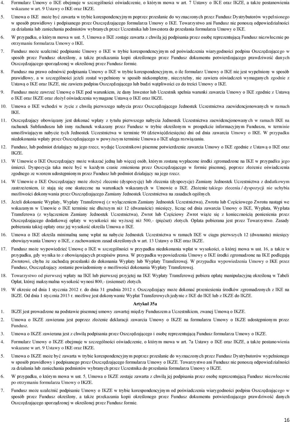 Umowy o IKE. Towarzystwo ani Fundusz nie ponoszą odpowiedzialności za działania lub zaniechania podmiotów wybranych przez Uczestnika lub Inwestora do przesłania formularza Umowy o IKE. 6.