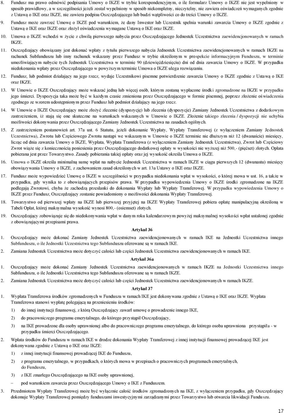Fundusz może zawrzeć Umowę o IKZE pod warunkiem, że dany Inwestor lub Uczestnik spełnia warunki zawarcia Umowy o IKZE zgodnie z Ustawą o IKE oraz IKZE oraz złożył oświadczenia wymagane Ustawą o IKE
