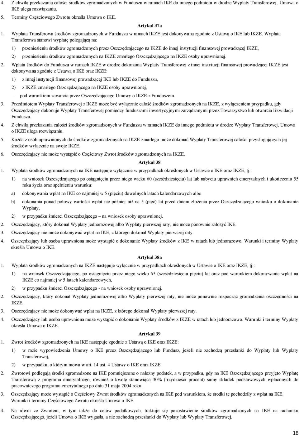 Wypłata Transferowa stanowi wypłatę polegającą na: 1) przeniesieniu środków zgromadzonych przez Oszczędzającego na IKZE do innej instytucji finansowej prowadzącej IKZE, 2) przeniesieniu środków