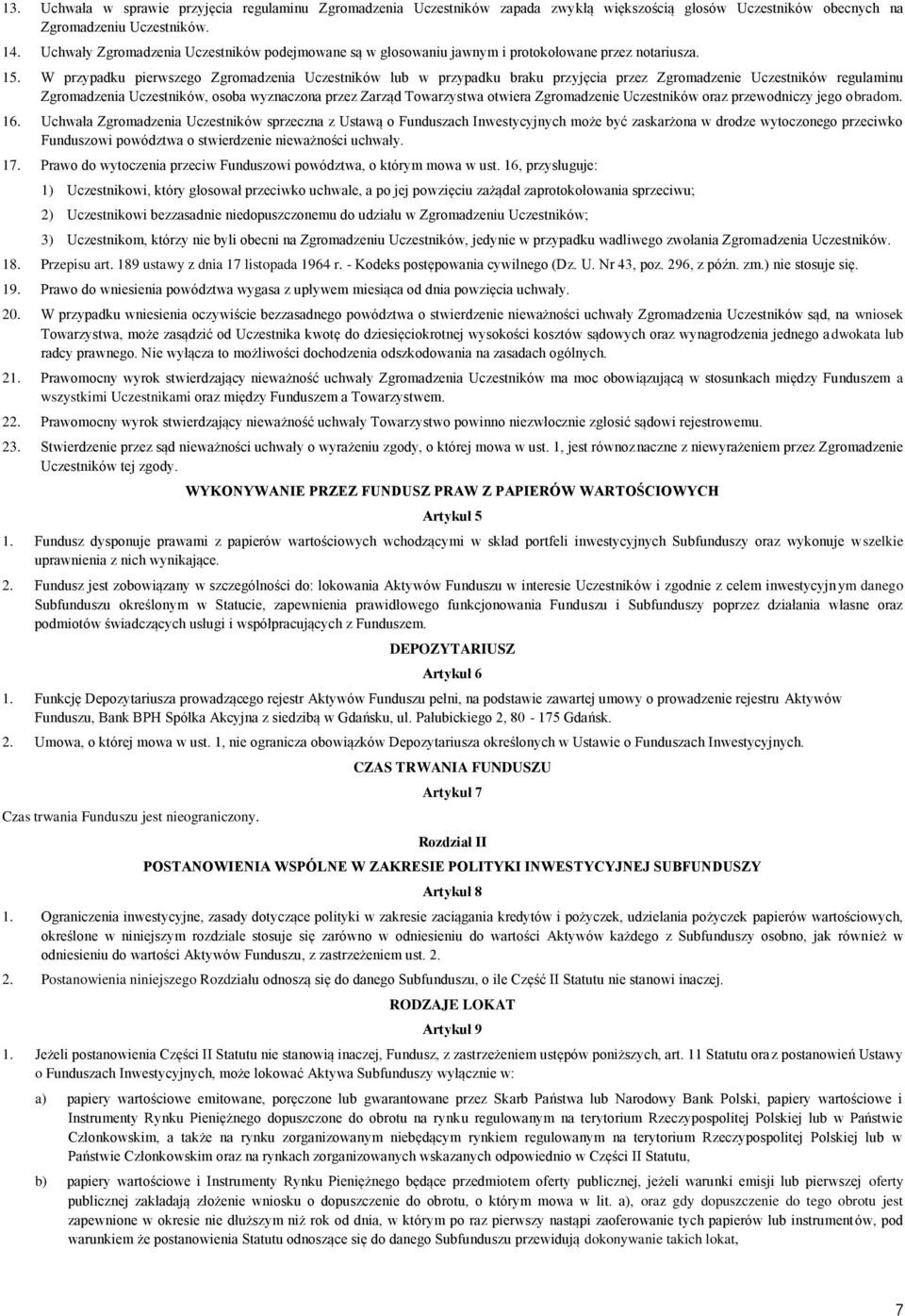 W przypadku pierwszego Zgromadzenia Uczestników lub w przypadku braku przyjęcia przez Zgromadzenie Uczestników regulaminu Zgromadzenia Uczestników, osoba wyznaczona przez Zarząd Towarzystwa otwiera