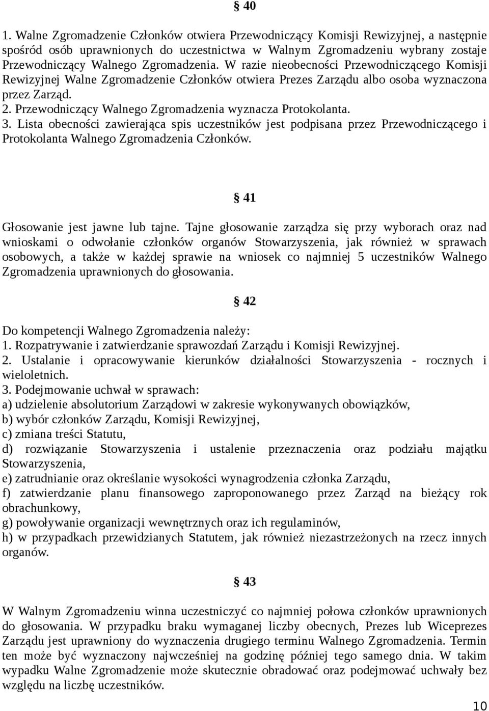 Przewodniczący Walnego Zgromadzenia wyznacza Protokolanta. 3. Lista obecności zawierająca spis uczestników jest podpisana przez Przewodniczącego i Protokolanta Walnego Zgromadzenia Członków.