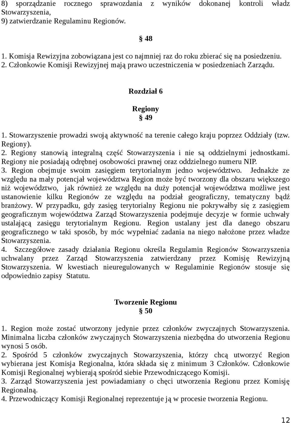 Stowarzyszenie prowadzi swoją aktywność na terenie całego kraju poprzez Oddziały (tzw. Regiony). 2. Regiony stanowią integralną część Stowarzyszenia i nie są oddzielnymi jednostkami.